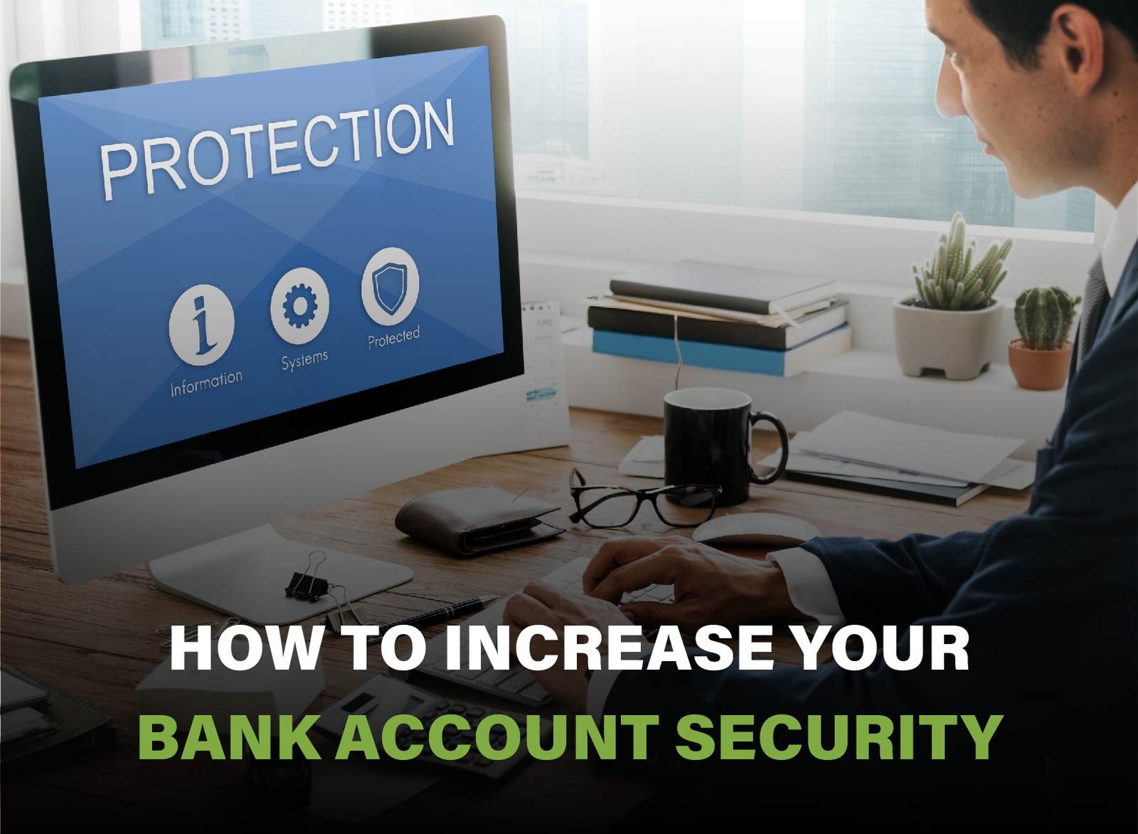 Tips for increasing bank account security, including strong passwords, two-factor authentication, and transaction monitoring.