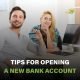 Tips for opening a new bank account, including choosing the right type, understanding fees, & gathering necessary documents.